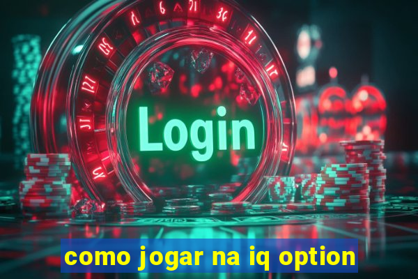 como jogar na iq option